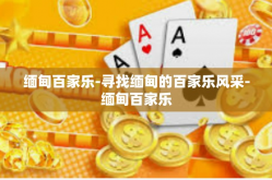 缅甸百家乐-寻找缅甸的百家乐风采-缅甸百家乐