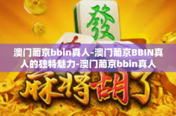 澳门葡京bbin真人-澳门葡京BBIN真人的独特魅力-澳门葡京bbin真人
