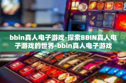 bbin真人电子游戏-探索BBIN真人电子游戏的世界-bbin真人电子游戏
