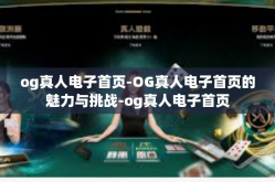 og真人电子首页-OG真人电子首页的魅力与挑战-og真人电子首页