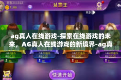 ag真人在线游戏-探索在线游戏的未来，AG真人在线游戏的新境界-ag真人在线游戏