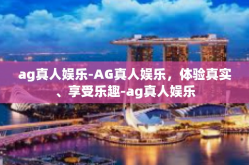 ag真人娱乐-AG真人娱乐，体验真实、享受乐趣-ag真人娱乐