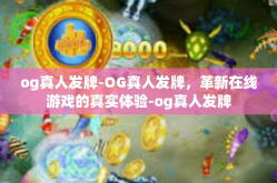 og真人发牌-OG真人发牌，革新在线游戏的真实体验-og真人发牌