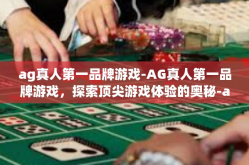 ag真人第一品牌游戏-AG真人第一品牌游戏，探索顶尖游戏体验的奥秘-ag真人第一品牌游戏