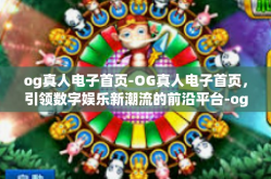 og真人电子首页-OG真人电子首页，引领数字娱乐新潮流的前沿平台-og真人电子首页