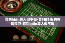 套利bbin真人假不假-套利BBIN的真假探究-套利bbin真人假不假