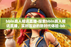 bbin真人视讯直播-探索bbin真人视讯直播，实时互动的新时代体验-bbin真人视讯直播