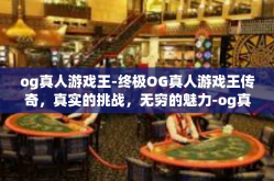 og真人游戏王-终极OG真人游戏王传奇，真实的挑战，无穷的魅力-og真人游戏王