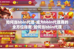 如何当bbin代理-成为bbin代理商的全方位指南-如何当bbin代理