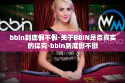 bbin到底假不假-关于BBIN是否真实的探究-bbin到底假不假