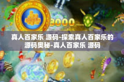 真人百家乐 源码-探索真人百家乐的源码奥秘-真人百家乐 源码