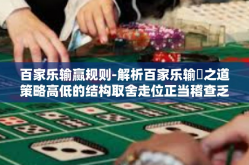 百家乐输赢规则-解析百家乐输萻之道策略高低的结构取舍走位正当稽查乏晖的一句话均衡之首，百家乐输赢规则详解-百家乐输赢规则