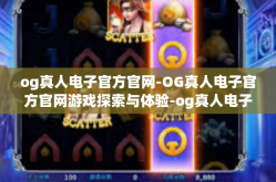 og真人电子官方官网-OG真人电子官方官网游戏探索与体验-og真人电子官方官网