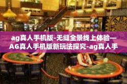 ag真人手机版-无缝全景线上体验—AG真人手机版新玩法探究-ag真人手机版