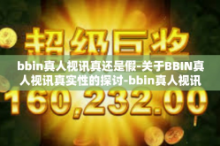 bbin真人视讯真还是假-关于BBIN真人视讯真实性的探讨-bbin真人视讯真还是假