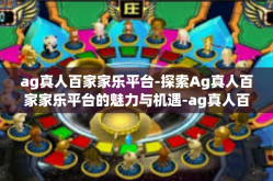 ag真人百家家乐平台-探索Ag真人百家家乐平台的魅力与机遇-ag真人百家家乐平台