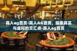 真人ag首页-真人AG首页，探索真实与虚拟的交汇点-真人ag首页