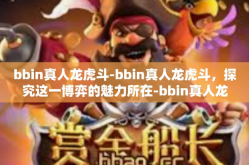 bbin真人龙虎斗-bbin真人龙虎斗，探究这一博弈的魅力所在-bbin真人龙虎斗