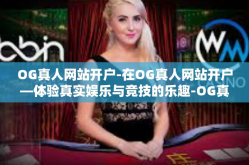 OG真人网站开户-在OG真人网站开户—体验真实娱乐与竞技的乐趣-OG真人网站开户