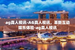 ag真人视讯-AG真人视讯，革新互动娱乐体验-ag真人视讯