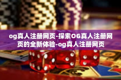 og真人注册网页-探索OG真人注册网页的全新体验-og真人注册网页