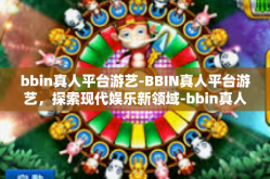 bbin真人平台游艺-BBIN真人平台游艺，探索现代娱乐新领域-bbin真人平台游艺