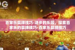 百家乐算牌技巧-进步的乐园，探索百家乐的算牌技巧-百家乐算牌技巧