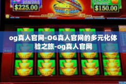 og真人官网-OG真人官网的多元化体验之旅-og真人官网