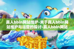 真人bbin网站维护-关于真人bbin网站维护与运营的探讨-真人bbin网站维护