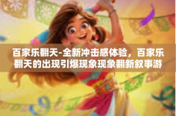 百家乐翻天-全新冲击感体验，百家乐翻天的出现引爆现象现象翻新叙事游戏革命的雷电琴铜声势提前看！百家乐翻天