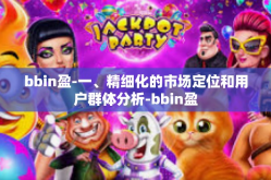 bbin盈-一、精细化的市场定位和用户群体分析-bbin盈