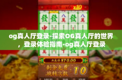 og真人厅登录-探索OG真人厅的世界，登录体验指南-og真人厅登录