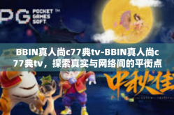 BBIN真人尚c77典tv-BBIN真人尚c77典tv，探索真实与网络间的平衡点-BBIN真人尚c77典tv
