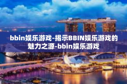 bbin娱乐游戏-揭示BBIN娱乐游戏的魅力之源-bbin娱乐游戏