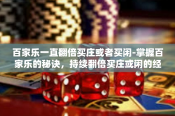 百家乐一直翻倍买庄或者买闲-掌握百家乐的秘诀，持续翻倍买庄或闲的经验分享-百家乐一直翻倍买庄或者买闲