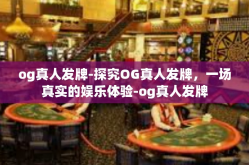 og真人发牌-探究OG真人发牌，一场真实的娱乐体验-og真人发牌