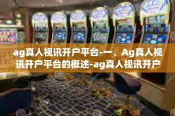 ag真人视讯开户平台-一、Ag真人视讯开户平台的概述-ag真人视讯开户平台