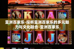 亚洲百家乐-探析亚洲百家乐的多元魅力与文化融合-亚洲百家乐