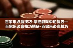 百家乐必赢技巧-掌控游戏中的赢艺—百家乐必赢技巧揭秘-百家乐必赢技巧