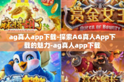 ag真人app下载-探索AG真人App下载的魅力-ag真人app下载