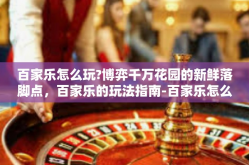 百家乐怎么玩?博弈千万花园的新鲜落脚点，百家乐的玩法指南-百家乐怎么玩?
