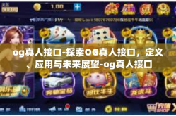 og真人接口-探索OG真人接口，定义、应用与未来展望-og真人接口