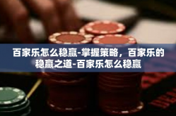 百家乐怎么稳赢-掌握策略，百家乐的稳赢之道-百家乐怎么稳赢