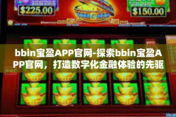 bbin宝盈APP官网-探索bbin宝盈APP官网，打造数字化金融体验的先驱平台-bbin宝盈APP官网
