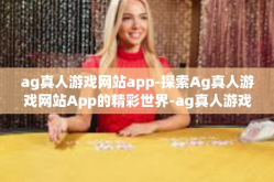 ag真人游戏网站app-探索Ag真人游戏网站App的精彩世界-ag真人游戏网站app