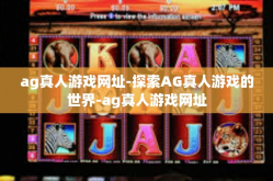 ag真人游戏网址-探索AG真人游戏的世界-ag真人游戏网址