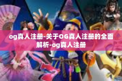 og真人注册-关于OG真人注册的全面解析-og真人注册