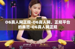 OG真人网正规-OG真人网，正规平台的典范-OG真人网正规