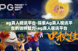 ag真人视讯平台-探索Ag真人视讯平台的独特魅力-ag真人视讯平台