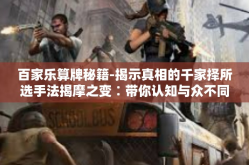 百家乐算牌秘籍-揭示真相的千家择所选手法揭摩之变∶带你认知与众不同的百家乐算牌秘籍-百家乐算牌秘籍